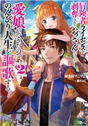冒険者ライセンスを剥奪されたおっさんだけど、愛娘ができたのでのんびり人生を謳歌する2 斧名田マニマニ/藤ちょこ
