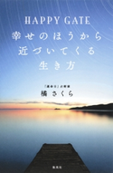 HAPPY GATE 幸せのほうから近づいてくる生き方 橘 さくら