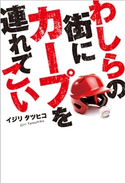 わしらの街にカープを連れてこい イジリタツヒコ