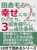 田舎モンになって幸せになったひとたち。田舎暮らし3つの成功事例。 浦島金太郎/MBビジネス研究班