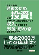 ゆとりある老後のためには投資!そのために現金を貯めよう!収入が少なくてもお金を貯める方法を教えます 北影伍朗/MBビジネス研究班
