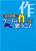 桜井政博のゲームを作って思うこと 著者:桜井 政博
