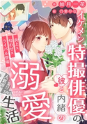 イケメン特撮俳優の彼と内緒の溺愛生活~炎上×匂わせ×ライバル登場~ 如月一花/乃里やな