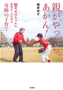親がやったら、あかん! 80歳“おばちゃん”の野球チームに学ぶ、奇跡の子育て 棚原 安子