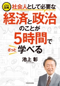 イラスト図解 社会人として必要な経済と政治のことが5時間でざっと学べる 著者:池上 彰