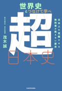 世界史とつなげて学べ 超日本史 日本人を覚醒させる教科書が教えない歴史 著者:茂木誠