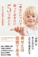 「幸せ」について知っておきたい5つのこと NHK「幸福学」白熱教室 著者:NHK「幸福学」白熱教室制作班/著者:エリザベス・ダン/著者:ロバート・ビスワス=ディーナー
