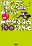 何をやってもうまくいかないあなたがたった1分で自分を変える100の方法 著者:小倉 広