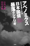 アベノミクスが引き金になる 日本国債 暴落のシナリオ 著者:石角 完爾/著者:田代 秀敏