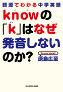 語源でわかる中学英語 knowの「k」はなぜ発音しないのか? 著者:原島広至