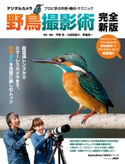 デジタルカメラ野鳥撮影術 完全新版 プロに学ぶ作例・機材・テクニック 写真・解説:戸塚 学/写真・解説:小田切 裕介/写真・解説:伊達 淳一