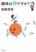 趣味は何ですか?【期間限定価格(KADOKAWA秋の文芸書・ビジネス書フェア)】 著者:高橋秀実