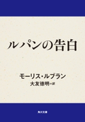 ルパンの告白 著者:モーリス・ルブラン/訳者:大友 徳明