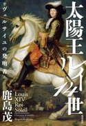 太陽王ルイ14世 ヴェルサイユの発明者【期間限定価格(KADOKAWA秋の文芸書・ビジネス書フェア)】 著者:鹿島 茂