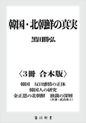 韓国・北朝鮮の真実【3冊 合本版】 『韓国 反日感情の正体』『韓国人の研究』『金正恩の北朝鮮 独裁の深層』 著者:黒田 勝弘/著者:武貞 秀士