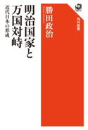 明治国家と万国対峙 近代日本の形成【期間限定価格(KADOKAWA秋の文芸書・ビジネス書フェア)】 著者:勝田 政治