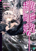 異世界拷問姫 6【電子特典付き】 著者:綾里 けいし/イラスト:鵜飼 沙樹