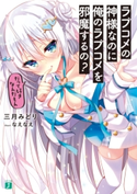 ラブコメの神様なのに俺のラブコメを邪魔するの? だって好きなんだもん【電子特典付き】 イラスト:なえなえ/著者:三月みどり