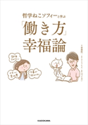 哲学ねこソフィーと学ぶ 「働き方」幸福論【期間限定価格(KADOKAWA秋の文芸書・ビジネス書フェア)】 著者:齋藤 隆一/原作:さとう もえ/漫画:はった あい