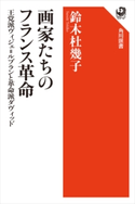 画家たちのフランス革命 王党派ヴィジェ=ルブランと革命派ダヴィッド 著者:鈴木 杜幾子