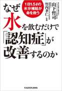 なぜ水を飲むだけで「認知症」が改善するのか 1日1.5リットルの水分補給が命を救う 著者:山下 哲司/監修:竹内 孝仁