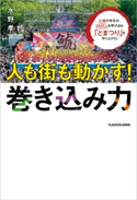 21歳の学生が、200万人を呼び込む「どまつり」を作り上げた! 人も街も動かす!巻き込み力 著者:水野 孝一