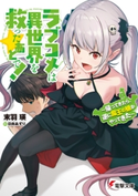 ラブコメは異世界を救ったあとで! ~帰ってきたら、逆に魔王の娘がやってきた~ 著者:末羽 瑛/イラスト:日向 あずり