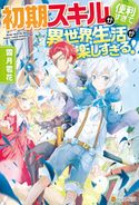 【SS付き】初期スキルが便利すぎて異世界生活が楽しすぎる! 霜月雹花/パルプピロシ