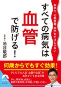 脳卒中、心筋梗塞、突然死だけじゃない すべての病気は血管で防げる! 池谷敏郎