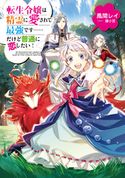 転生令嬢は精霊に愛されて最強です……だけど普通に恋したい!【電子限定特典付き】 風間レイ/藤小豆