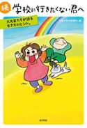 続 学校に行きたくない君へ 大先輩たちが語る生き方のヒント。 西原理恵子/全国不登校新聞社/R-指定/あずまきよひこ/庵野秀明/糸井重里/宇多丸/大槻ケンヂ/荻上チキ/坂上忍/椎名誠/立川志の輔/谷川俊太郎/田房永子/中川翔子/春名風花/みうらじゅん/ヨシタケシンスケ/りゅうちぇる/北斗晶/石井志昴