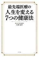最先端医療の人生を変える7つの健康法 小林弘幸