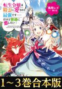【合本版1-3巻】転生令嬢は精霊に愛されて最強です……だけど普通に恋したい! 風間レイ/藤小豆