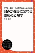 口下手・弱気・内向型のあなたのための 弱みが強みに変わる逆転の心理学 神岡真司